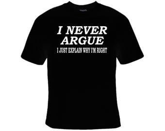 I Never Argue Funny Graphic T-Shirt, S-5XL Unisex Cotton Tee