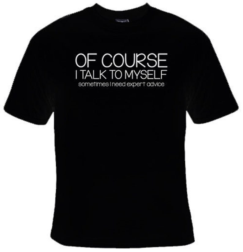 Mens Of Course I Talk To Myself A Veces I Need Expert Advice Funny Sarcasm T Shirt, XXL