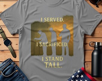 I Served I Sacrificed I Stand Tall Shirt, Military Veterans Shirt, Patriotic Shirt Men, Soldier Tee, Veteran Gift Idea, Father's Day Gift