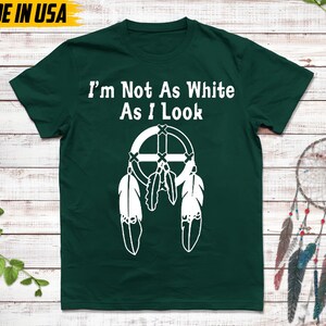 Native American Unisex T-Shirt, Native American Gift, Cherokee Shirt, I'm Not As White As I Look, MMIW Native Tshirt, Cherokee Tee Forest Green