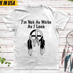 Native American Unisex T-Shirt, Native American Gift, Cherokee Shirt, I'm Not As White As I Look, MMIW Native Tshirt, Cherokee Tee White
