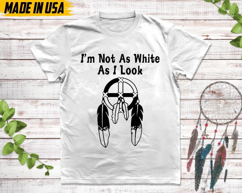 Native American Unisex T-Shirt, Native American Gift, Cherokee Shirt, I'm Not As White As I Look, MMIW Native Tshirt, Cherokee Tee White
