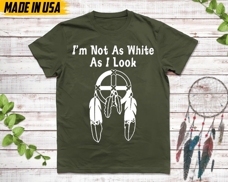 Native American Unisex T-Shirt, Native American Gift, Cherokee Shirt, I'm Not As White As I Look, MMIW Native Tshirt, Cherokee Tee Military Green