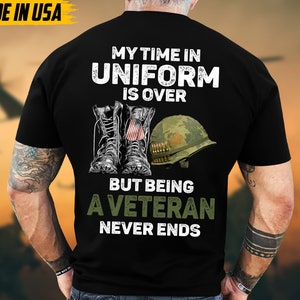 US Veteran Shirt, Veteran Lover Shirt, Veteran Day Gift, My Time In Uniform Is Over But Being A Veteran Never Ends Shirt