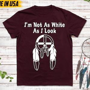 Native American Unisex T-Shirt, Native American Gift, Cherokee Shirt, I'm Not As White As I Look, MMIW Native Tshirt, Cherokee Tee Maroon