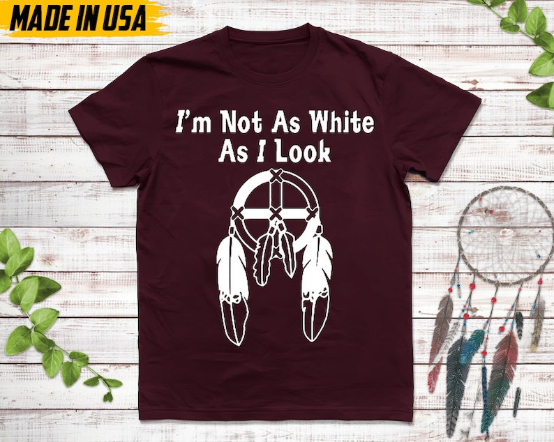 Native American Unisex T-Shirt, Native American Gift, Cherokee Shirt, I'm Not As White As I Look, MMIW Native Tshirt, Cherokee Tee Maroon