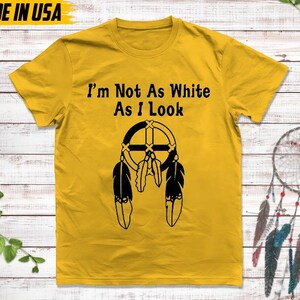 Native American Unisex T-Shirt, Native American Gift, Cherokee Shirt, I'm Not As White As I Look, MMIW Native Tshirt, Cherokee Tee Yellow