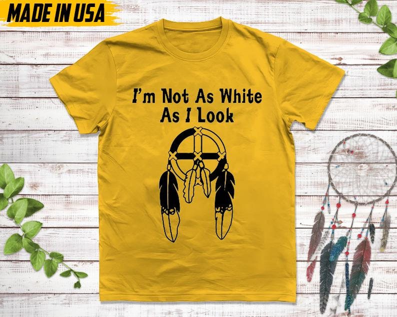 Native American Unisex T-Shirt, Native American Gift, Cherokee Shirt, I'm Not As White As I Look, MMIW Native Tshirt, Cherokee Tee Yellow