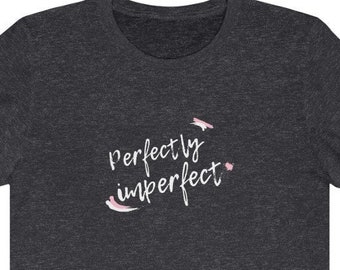 Perfectly imperfect-  Short Sleeve Tee