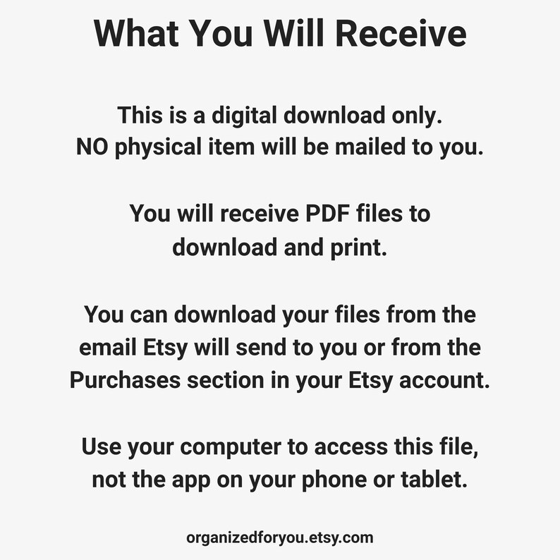 May include: White background with black text that reads "What You Will Receive." The text explains this is a digital download, no physical item will be mailed. PDF files are received to download and print. Files can be downloaded from Etsy email or Purchases section.