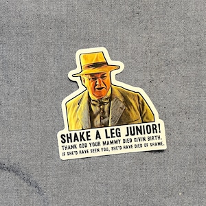 Vinyl weatherproof sticker O Brother Where Art Thou Pappy Odaniel “shake a leg junior”