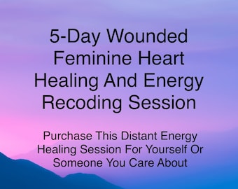 5-Day Wounded Feminine Heart Healing And Energy Recoding |Feminine Empowerment |Heart Chakra |Self-Love |Empowerment |Distant Energy Healing