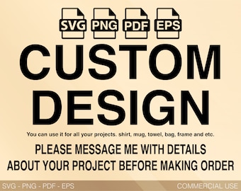 Custom Svg Png, Personalized Svg, Special Design Request, Custom Made Svg Png Pdf, Custom Made Brand Design, Cutting, Silhouette etc.