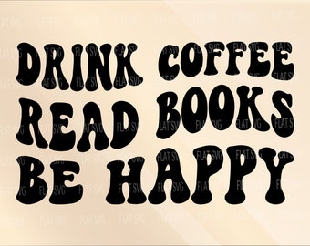 Drink Coffee Read Books Be Happy Svg, Book Club Svg, Book Lover Svg, Bookish Svg Png, Book Lover, Teacher Svg, Book Lover Shirt Svg