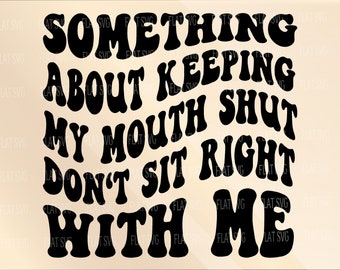 Something About Keeping My Mouth Shut Svg, Sarcasm Png Svg, Motivational Svg Png Sublimation Cut File