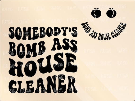 House Cleaner Svg Png, Somebody's Bomb Ass House Cleaner Svg House Cleaner svg, Sublimation Or Print, For Shirt, Mug, Cutting