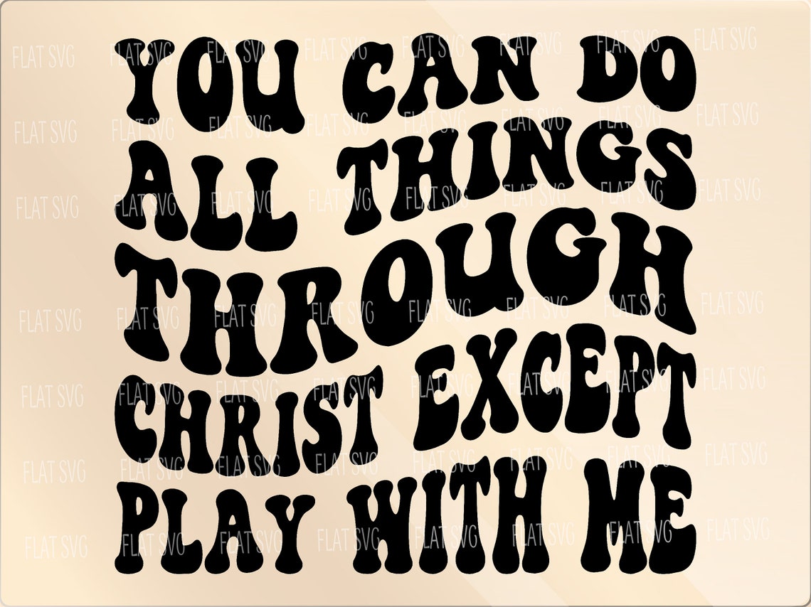 You can do all things through christ except play with me svg etsy
