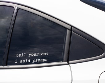 Tell your cat I said pspsps Decal - Many Colors & Sizes