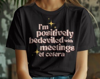 Schitt's Creek Moira Rose Quote Shirt For Women Positively Bedeviled with Meetings Schitts Creek Shirt For Men TV Show Apparel