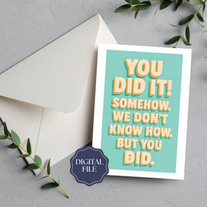 May include: A greeting card with the text "YOU DID IT! SOMEHOW. WE DON'T KNOW HOW. BUT YOU DID." in orange and white on a teal background. The card is next to a white envelope and a digital file badge.