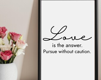 Love is the Answer Pursue Without Caution Instant Digital Download JPG PNG Inspirational Sign Housewarming Gift Wedding Gift Wall Art