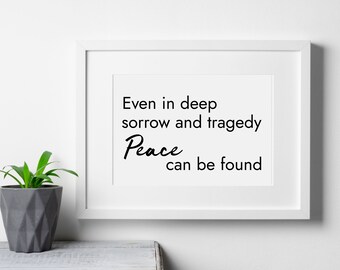 Favorite Quote Prints Even in Deep Sorrow and Tragedy Peace Can Be Found Instant Digital Download JPG PNG Inspirational Word Art Sympathy