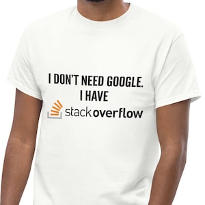 I Don't Need Google I Have Stack Overflow T-Shirt, Funny Programmer Tee, Developer Humor, Coding Joke Shirt, Tech Gift