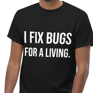 I Fix Bugs for a Living T-Shirt, Programmer Tee, Software Engineer Shirt, Debug Humor, Coding Gift