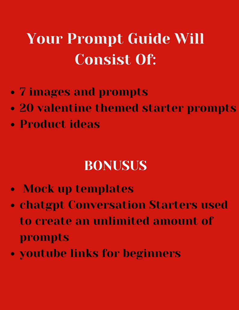 May include: A red background with white text outlining the contents of a prompt guide. The guide includes 7 images and prompts, 20 Valentine's Day themed starter prompts, product ideas, mock-up templates, ChatGPT conversation starters, and YouTube links for beginners.
