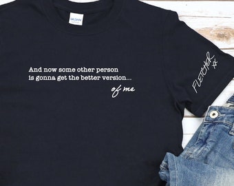 And now some other person is gonna get the better version of me- Fletcher Lyric T Shirt- Girl of my Dreams- Better Version- LGBTQIA+