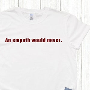 An Empath Would Never T Shirt- Quote- Shannon Beveridge- LGBTQIA+