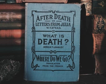 1913 | After Death or Letters From Julia by W. T. Stead | What Is Death? by Mrs. M. T. Longley | Where Do We Go? |