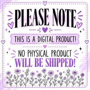 May include: A square digital sign with a white background and purple border featuring the text PLEASE NOTE, THIS IS A DIGITAL PRODUCT!, and NO PHYSICAL PRODUCT WILL BE SHIPPED! decorated with purple hearts, stars, and a row of purple flowers.