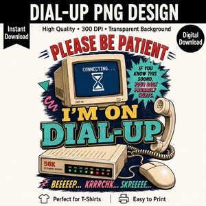 May include: A digital graphic design featuring a beige CRT monitor displaying a connecting hourglass icon, a 56K external modem, and a computer mouse. Text includes PLEASE BE PATIENT I'M ON DIAL-UP, IF YOU KNOW THIS SOUND YOUR BACK PROBABLY HURTS, and BEEEEEP KRRRCHK SKREEEEE.
