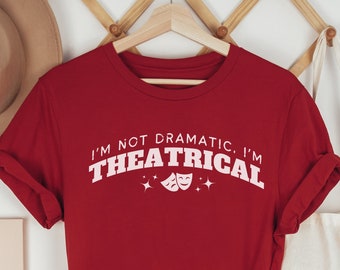 Im not dramatic, im theatrical Shirt, Theatre Shirt, theatre gifts, theater teacher Shirts, Theater kid Shirt, Theatre Lover gift, Musical