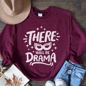 There will be drama sweatshirt, Theatre Gift, Drama Sweatshirt, Theatre Sweatshirt, Theater Lover Gift, Theatre Music Lover Tee, Actor Gift