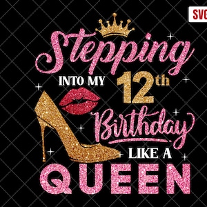 Stepping Into My 12th Birthday Like A Queen SVG, 12th Birthday SVG, 12 Birthday Girl Svg, 12th Birthday Shirt Svg, 12 Years Old Birthday
