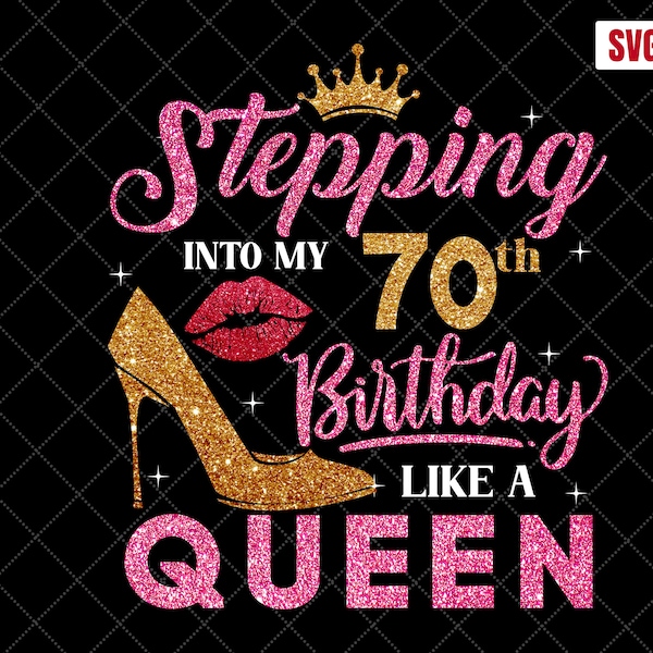 Stepping Into My 70th Birthday Like A Queen SVG, 70th Birthday svg, 70 Birthday Women svg, 70 Years Old Birthday, 70 Birthday Shirt svg