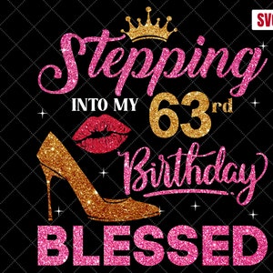 Stepping Into My 63rd Birthday Blessed SVG, 63rd Birthday SVG, 63 Birthday Girl Svg, 63rd Birthday Shirt Svg,63 Years Birthday Cutting Files