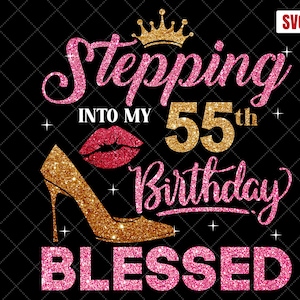 Stepping Into My 55th Birthday Blessed SVG, 55th Birthday SVG, 55 Birthday Girl Svg, 55th Birthday Shirt Svg,55 Years Birthday Cutting Files