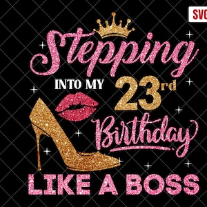 Stepping Into My 23rd Birthday Like A Boss SVG, 23rd Birthday SVG, 23 Birthday Girl Svg, 23rd Birthday Shirt Svg, 23 Years Old Birthday