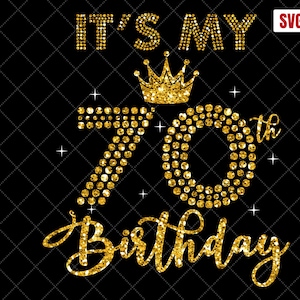 It&#39;s My 70th Birthday SVG, 70th Birthday SVG, 70 Birthday Girl Svg, My 70th Birthday Shirt Svg, 70 Years Old Birthday Silhouette Cut Files