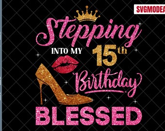 15th Birthday Blessed SVG: Stepping Into My Birthday Cutting Files (Digital Download)