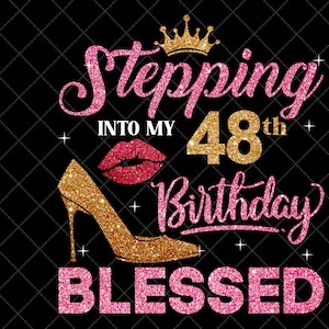 Stepping Into My 48th Birthday Blessed SVG, 48th Birthday SVG,48Birthday Girl Svg,48th Birthday Shirt Svg,48Years Old Birthday Cutting Files
