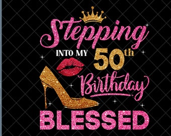 50th Birthday Blessed SVG: Stepping Into Fifty Cutting File (Digital Download)