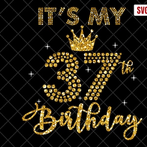 It&#39;s My 37th Birthday SVG, 37th Birthday SVG, 37 Birthday Girl Svg, My 37th Birthday Shirt Svg, 37 Years Old Birthday Silhouette Cut Files