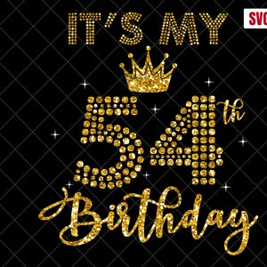It's My 54th Birthday SVG, 54th Birthday SVG, 54 Birthday Girl Svg, My 54th Birthday Shirt Svg, 54 Years Old Birthday Silhouette Cut Files