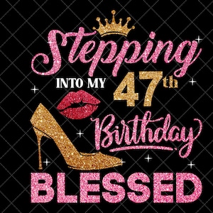 Stepping Into My 47th Birthday Blessed SVG, 47th Birthday SVG,47Birthday Girl Svg,47th Birthday Shirt Svg,47Years Old Birthday Cutting Files