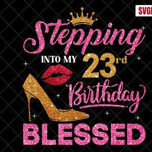 Stepping Into My 23rd Birthday Blessed SVG, 23rd Birthday SVG, 23 Birthday Girl Svg, 23rd Birthday Shirt Svg,23 Years Birthday Cutting Files