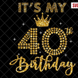It's My 40th Birthday SVG, 40th Birthday SVG, 40 Birthday Girl Svg, My 40th Birthday Shirt Svg, 40 Years Old Birthday Silhouette Cut Files